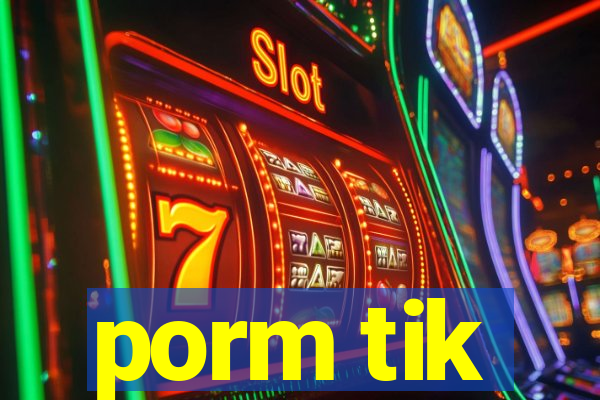 porm tik